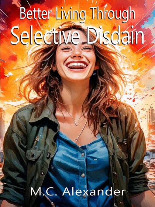 Title details for Better Living Through Selective Disdain by M.C. Alexander - Available